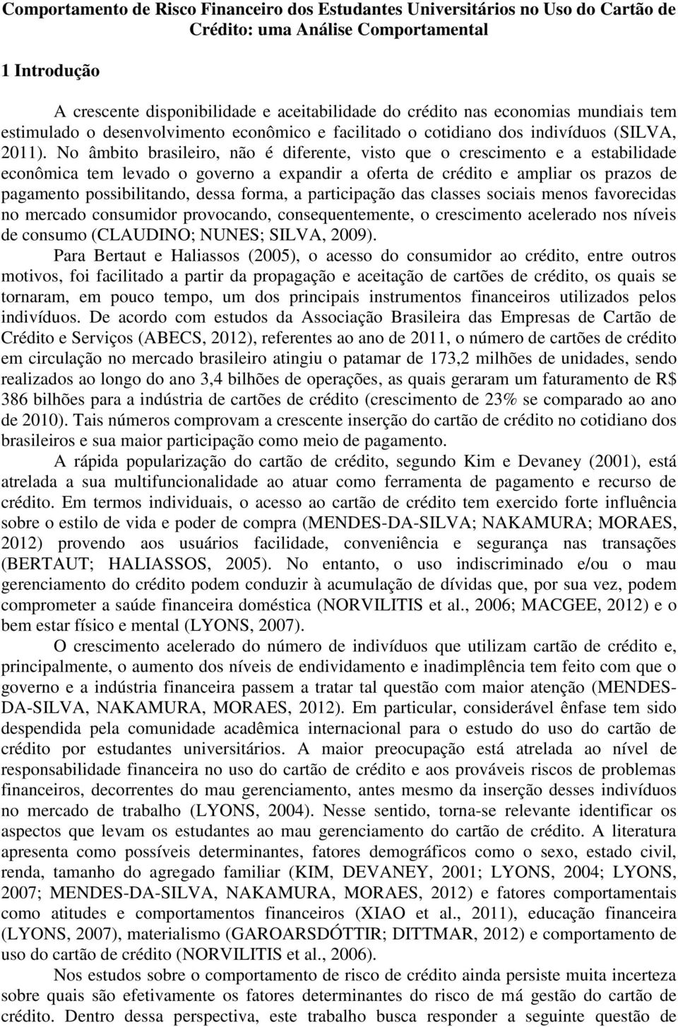 No âmbito brasileiro, não é diferente, visto que o crescimento e a estabilidade econômica tem levado o governo a expandir a oferta de crédito e ampliar os prazos de pagamento possibilitando, dessa