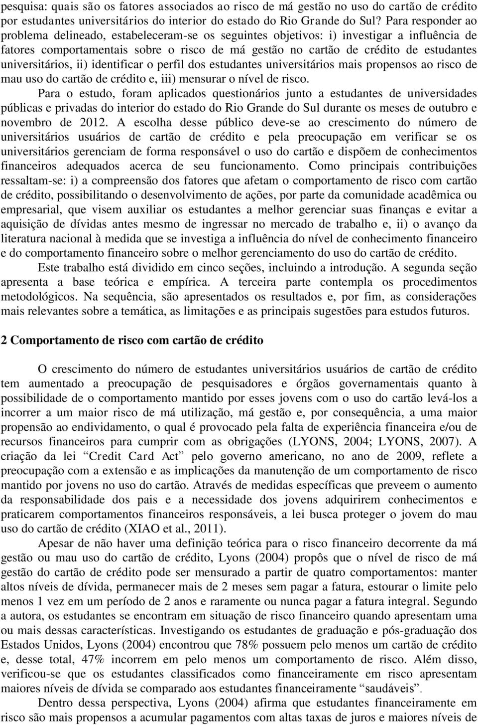 universitários, ii) identificar o perfil dos estudantes universitários mais propensos ao risco de mau uso do cartão de crédito e, iii) mensurar o nível de risco.