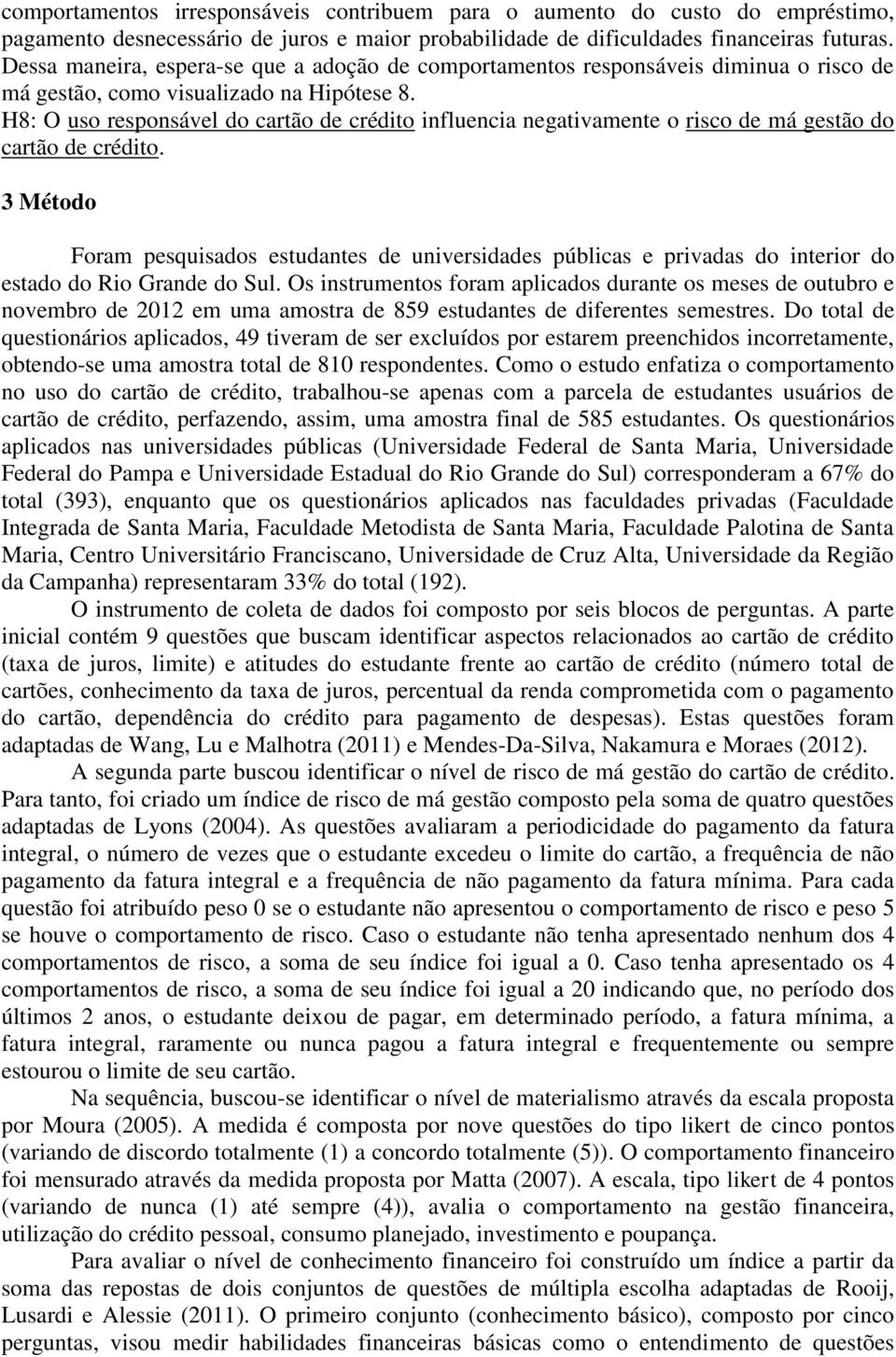 H8: O uso responsável do cartão de crédito influencia negativamente o risco de má gestão do cartão de crédito.