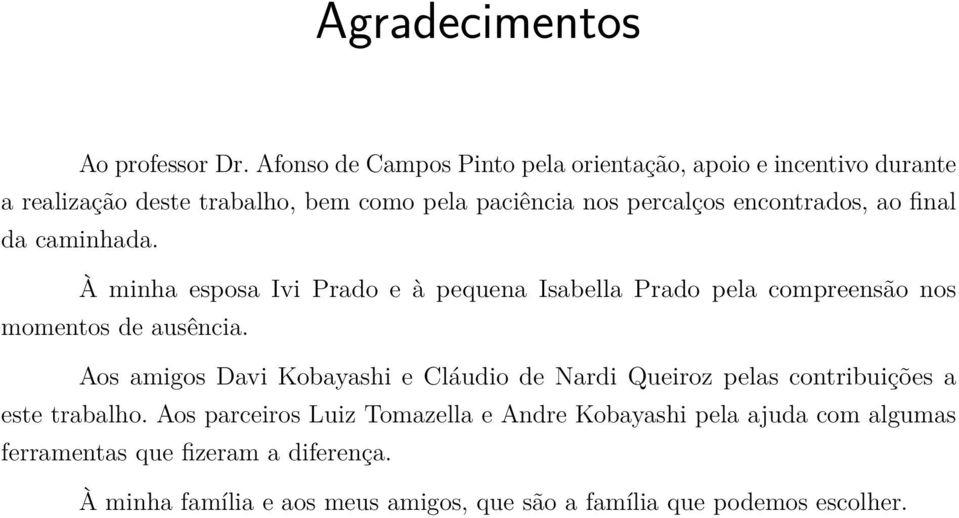 encontrados, ao final da caminhada. À minha esposa Ivi Prado e à pequena Isabella Prado pela compreensão nos momentos de ausência.