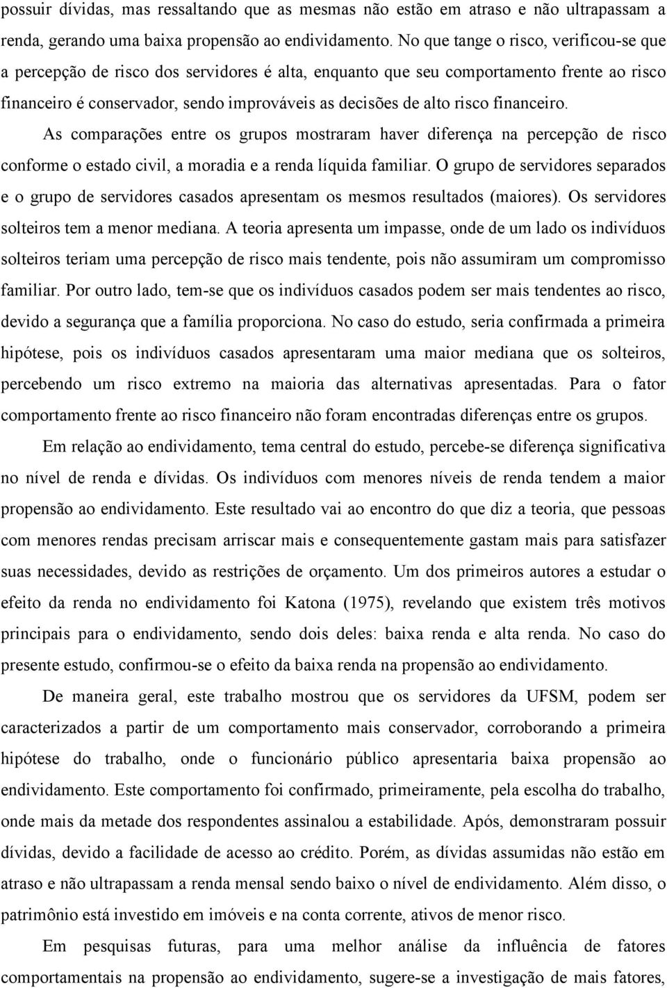 financeiro. As comparações entre os grupos mostraram haver diferença na percepção de risco conforme o estado civil, a moradia e a renda líquida familiar.