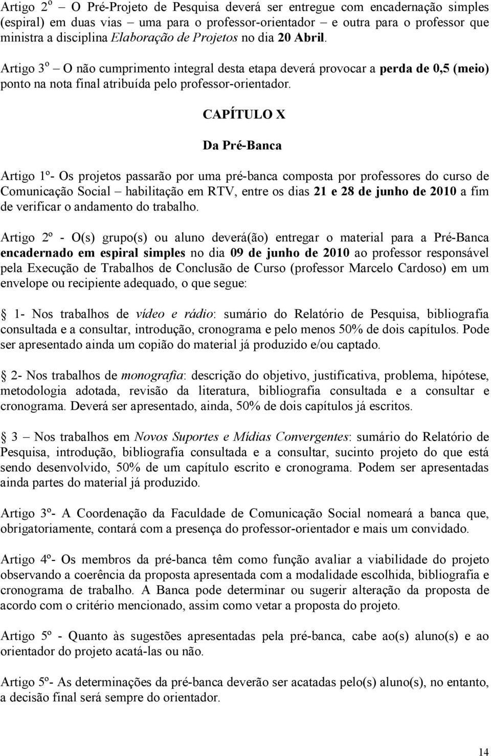 CAPÍTULO X Da Pré-Banca Artigo 1º- Os projetos passarão por uma pré-banca composta por professores do curso de Comunicação Social habilitação em RTV, entre os dias 21 e 28 de junho de 2010 a fim de