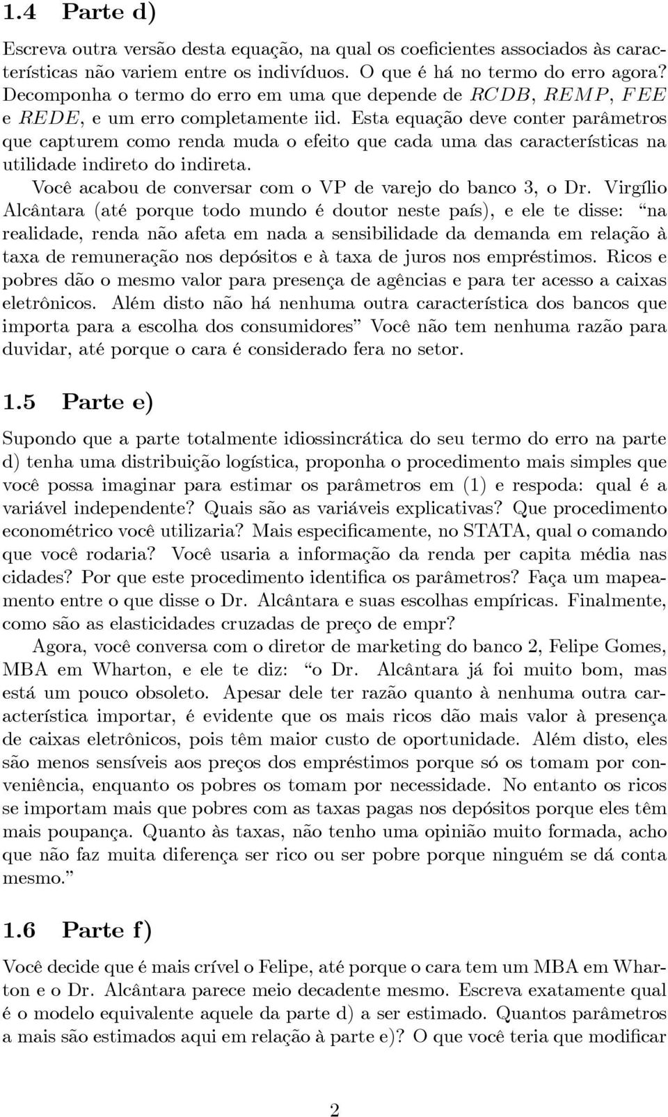 Esta equação deve conter parâmetros que capturem como renda muda o efeito que cada uma das características na utilidade indireto do indireta.