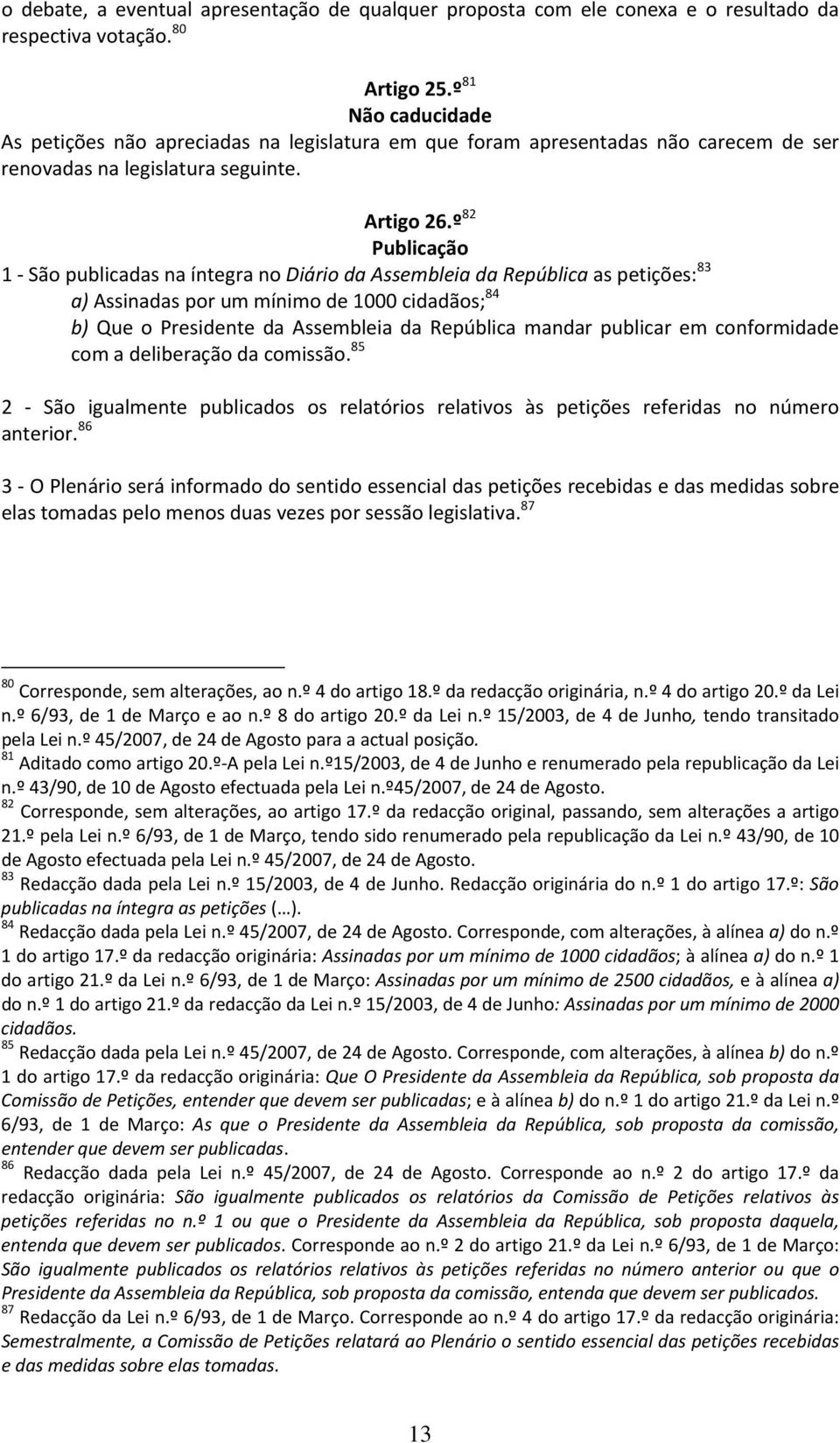 º 82 Publicação 1 São publicadas na íntegra no Diário da Assembleia da República as petições: 83 a) Assinadas por um mínimo de 1000 cidadãos; 84 b) Que o Presidente da Assembleia da República mandar