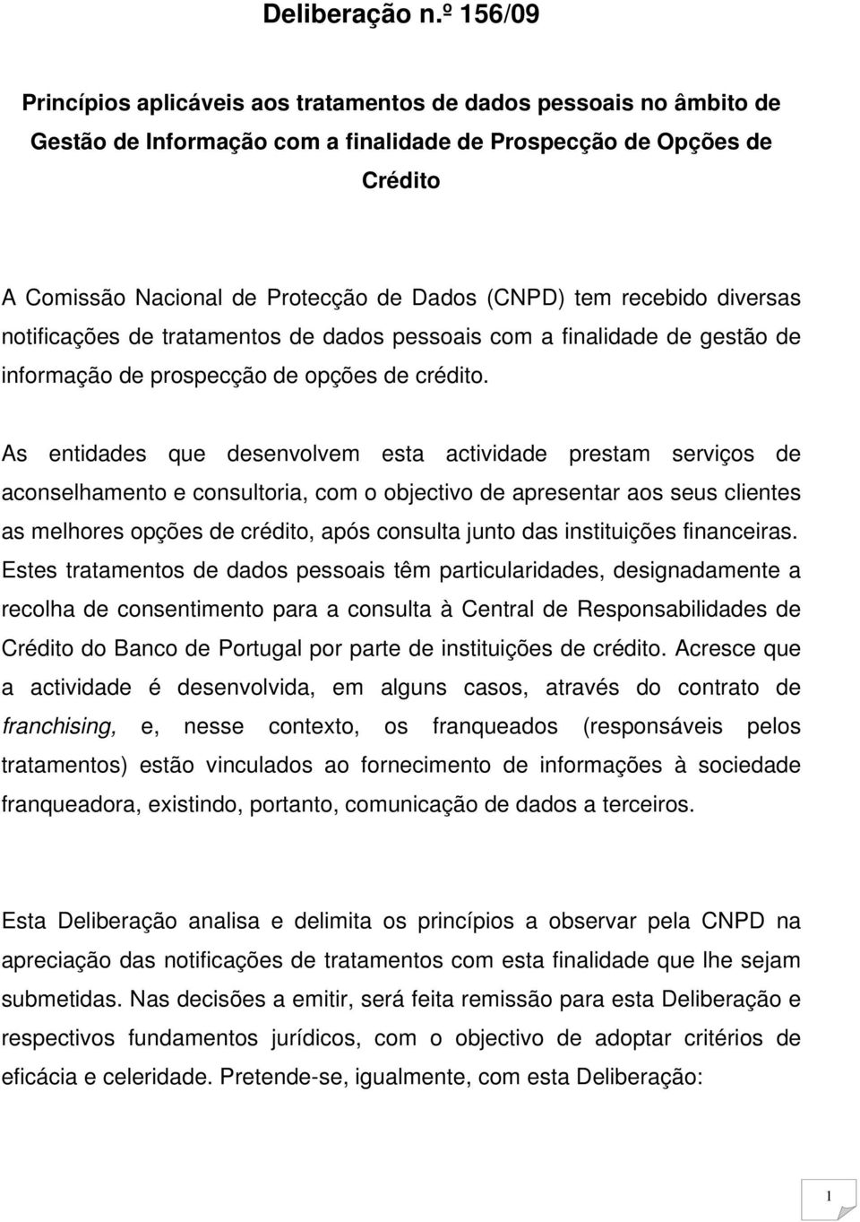 tem recebido diversas notificações de tratamentos de dados pessoais com a finalidade de gestão de informação de prospecção de opções de crédito.