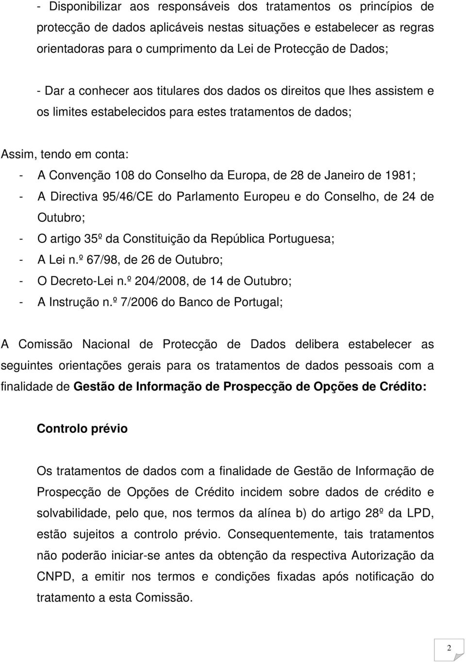 28 de Janeiro de 1981; - A Directiva 95/46/CE do Parlamento Europeu e do Conselho, de 24 de Outubro; - O artigo 35º da Constituição da República Portuguesa; - A Lei n.