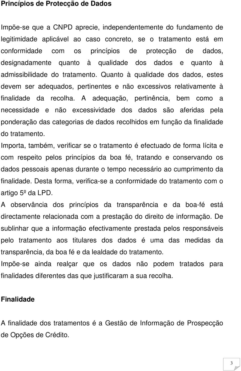 Quanto à qualidade dos dados, estes devem ser adequados, pertinentes e não excessivos relativamente à finalidade da recolha.