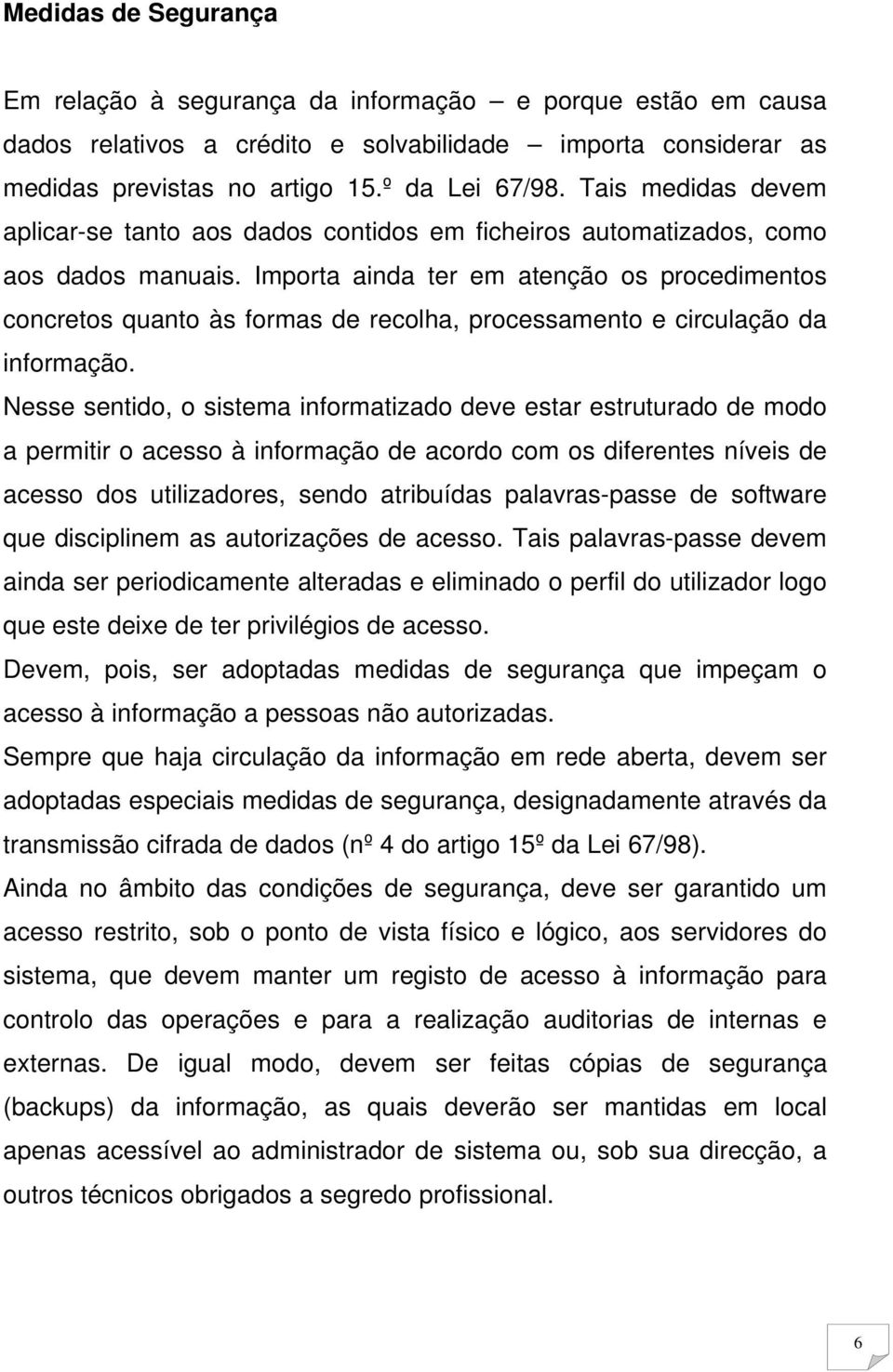 Importa ainda ter em atenção os procedimentos concretos quanto às formas de recolha, processamento e circulação da informação.