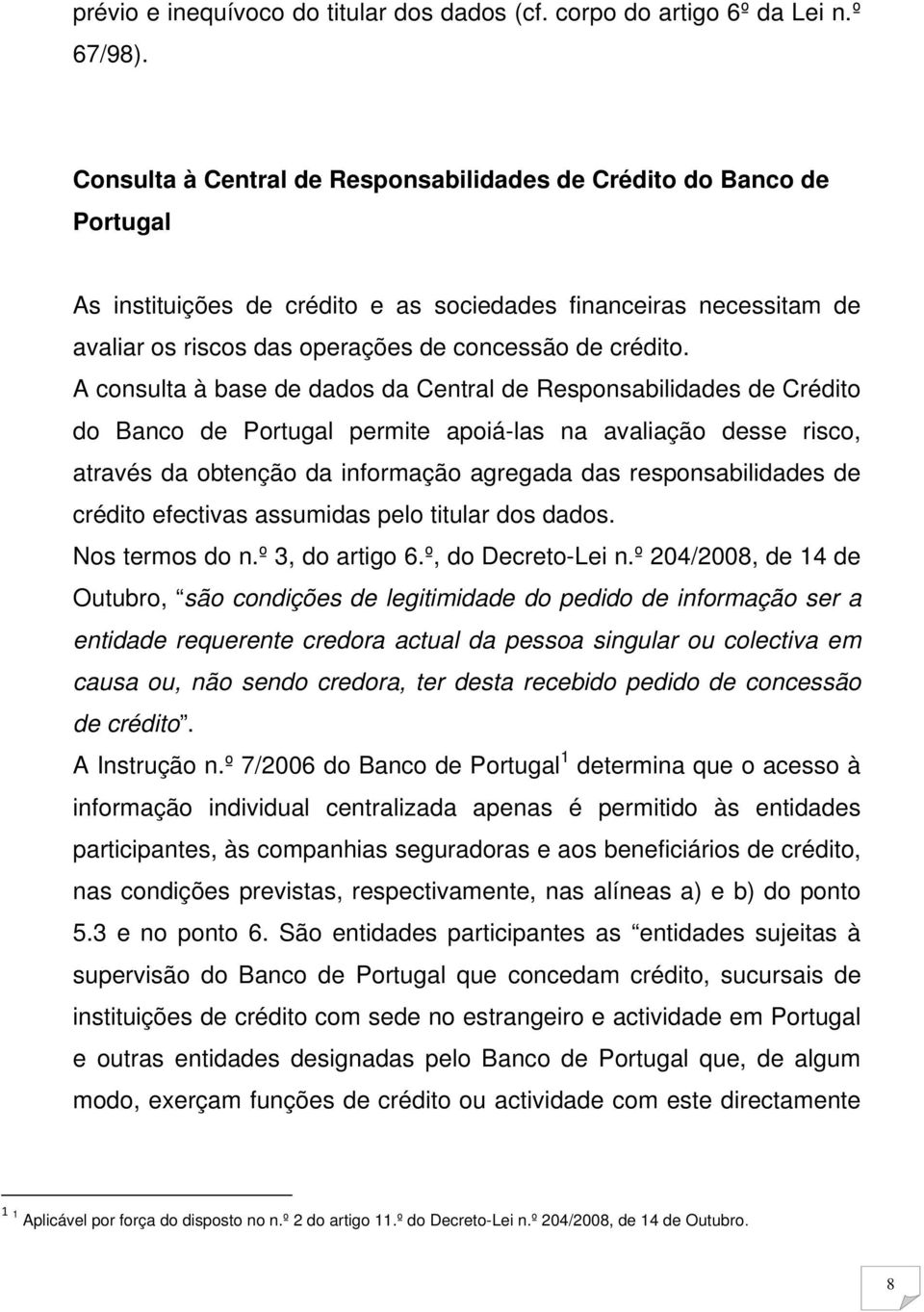 A consulta à base de dados da Central de Responsabilidades de Crédito do Banco de Portugal permite apoiá-las na avaliação desse risco, através da obtenção da informação agregada das responsabilidades