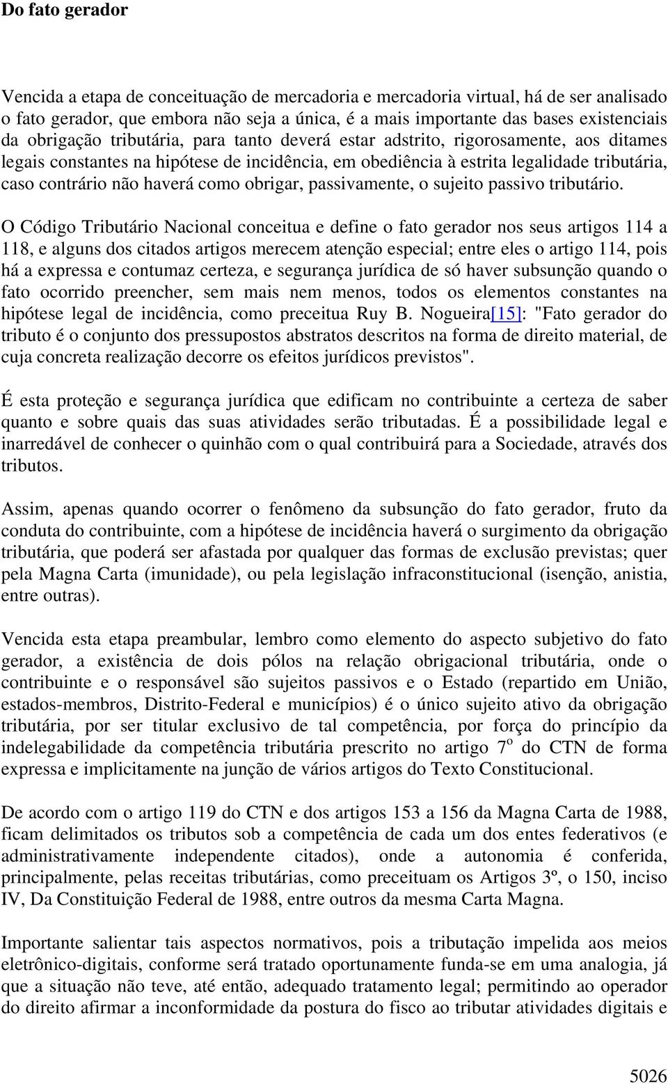 haverá como obrigar, passivamente, o sujeito passivo tributário.