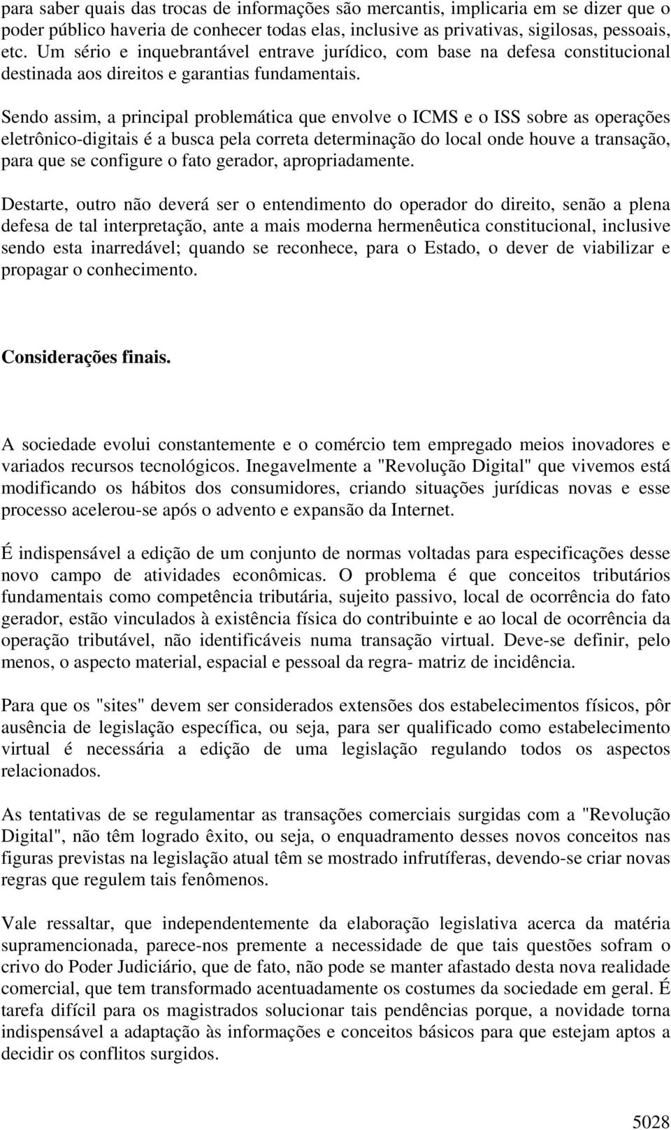 Sendo assim, a principal problemática que envolve o ICMS e o ISS sobre as operações eletrônico-digitais é a busca pela correta determinação do local onde houve a transação, para que se configure o