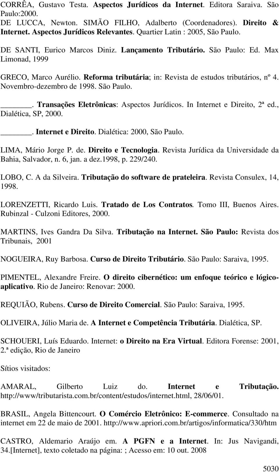 Reforma tributária; in: Revista de estudos tributários, nº 4. Novembro-dezembro de 1998. São Paulo.. Transações Eletrônicas: Aspectos Jurídicos. In Internet e Direito, 2ª ed., Dialética, SP, 2000.