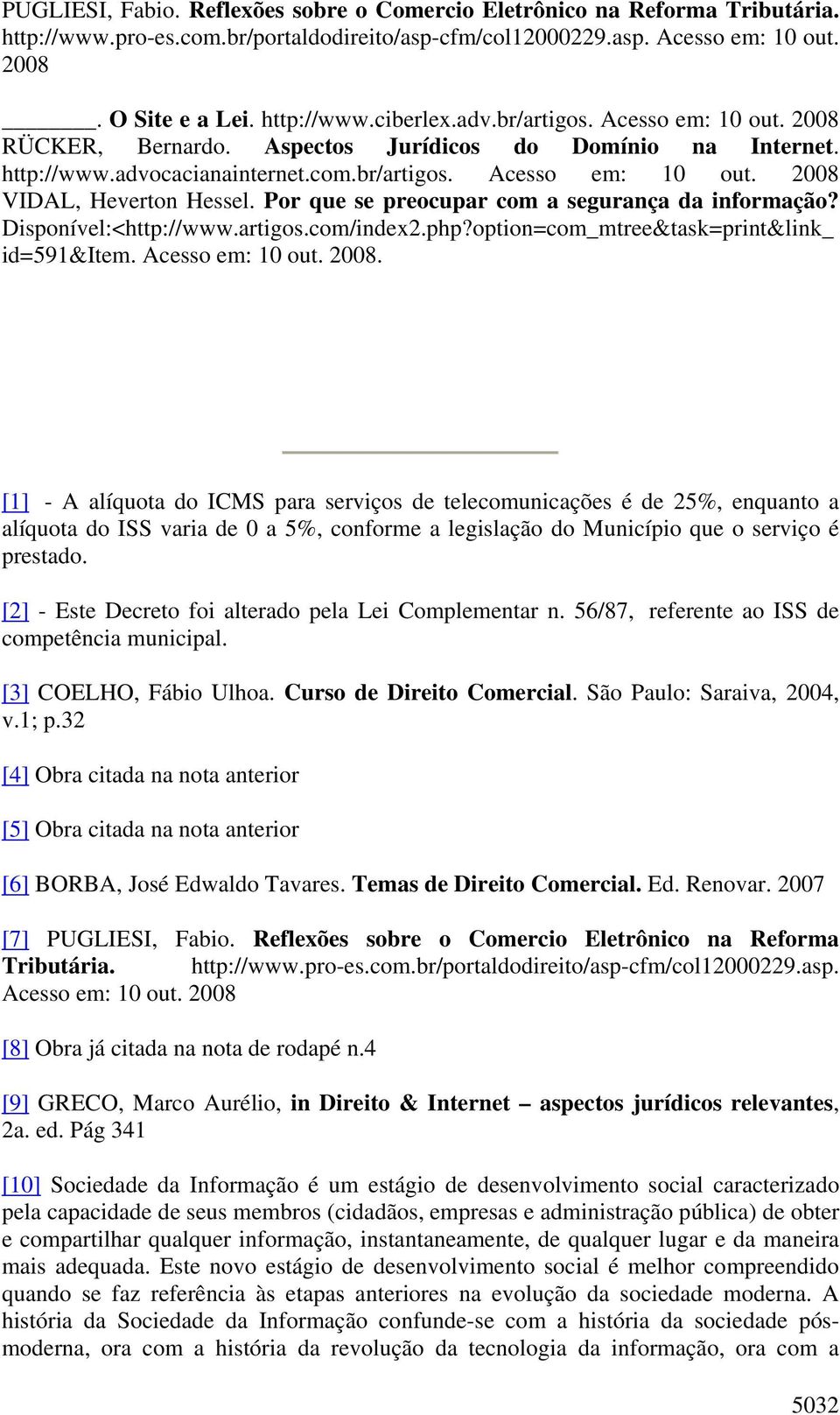 Por que se preocupar com a segurança da informação? Disponível:<http://www.artigos.com/index2.php?option=com_mtree&task=print&link_ id=591&item. Acesso em: 10 out. 2008.