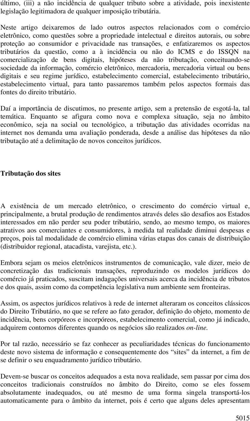 privacidade nas transações, e enfatizaremos os aspectos tributários da questão, como a à incidência ou não do ICMS e do ISSQN na comercialização de bens digitais, hipóteses da não tributação,