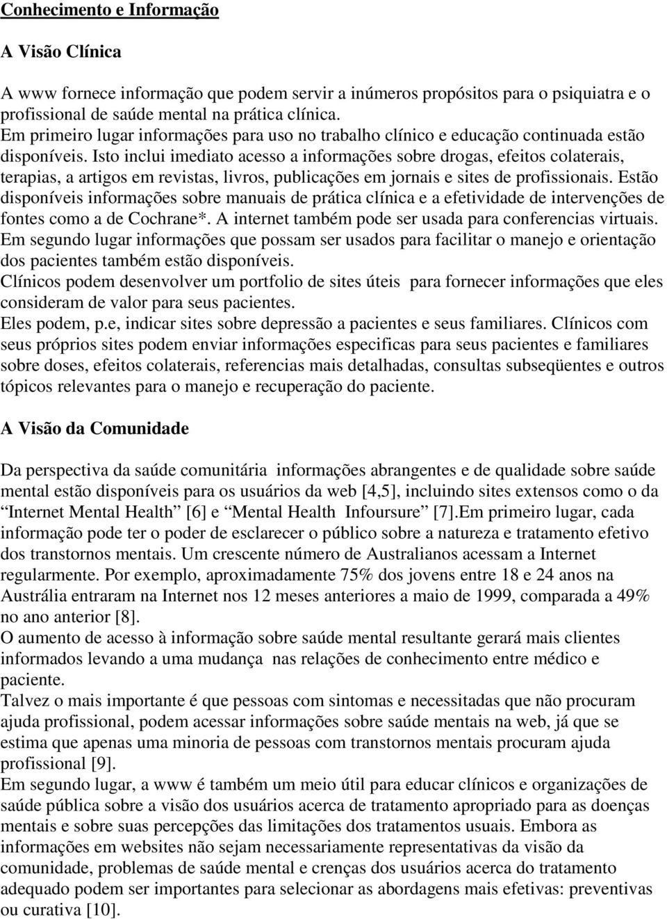 Isto inclui imediato acesso a informações sobre drogas, efeitos colaterais, terapias, a artigos em revistas, livros, publicações em jornais e sites de profissionais.