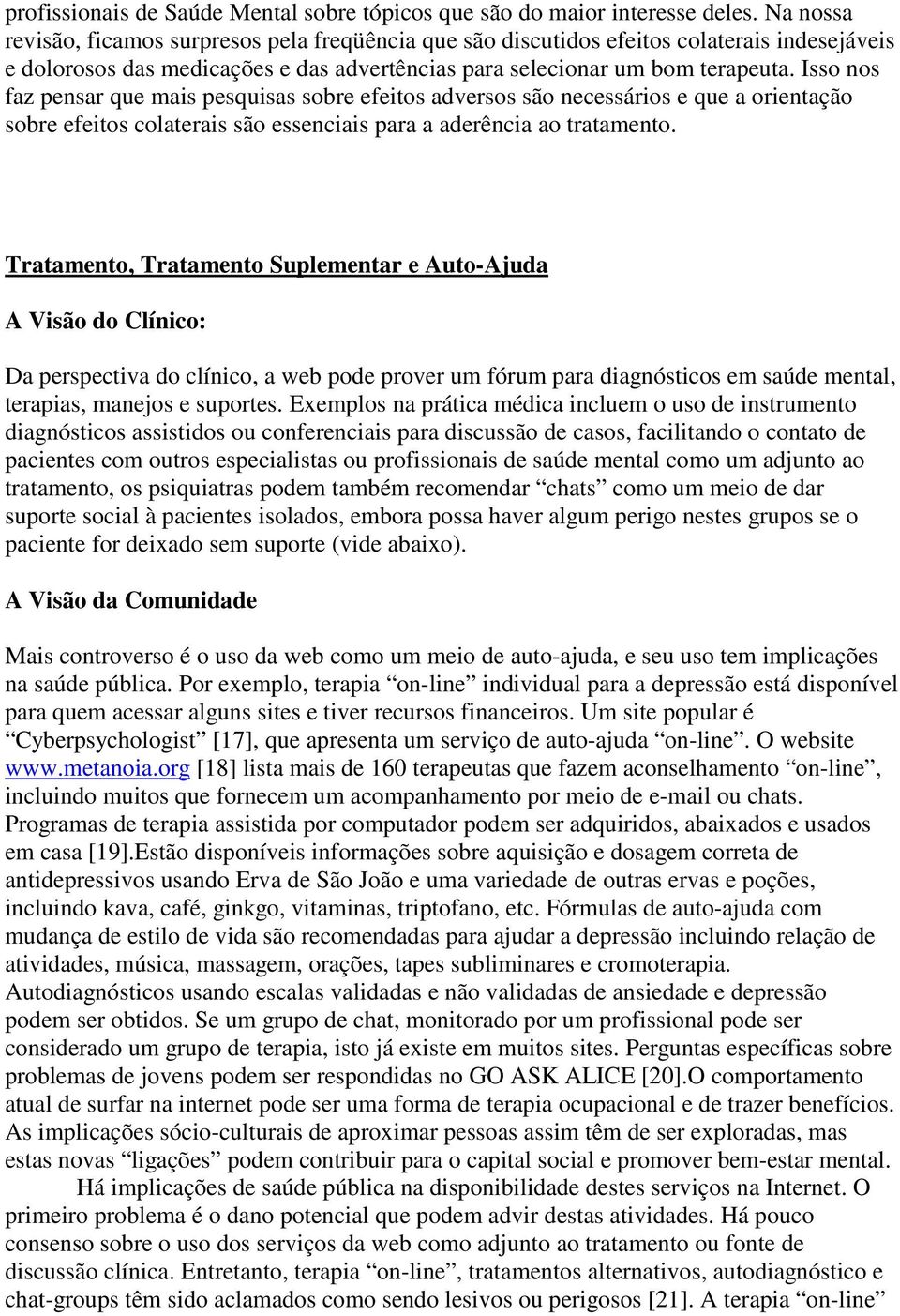 Isso nos faz pensar que mais pesquisas sobre efeitos adversos são necessários e que a orientação sobre efeitos colaterais são essenciais para a aderência ao tratamento.