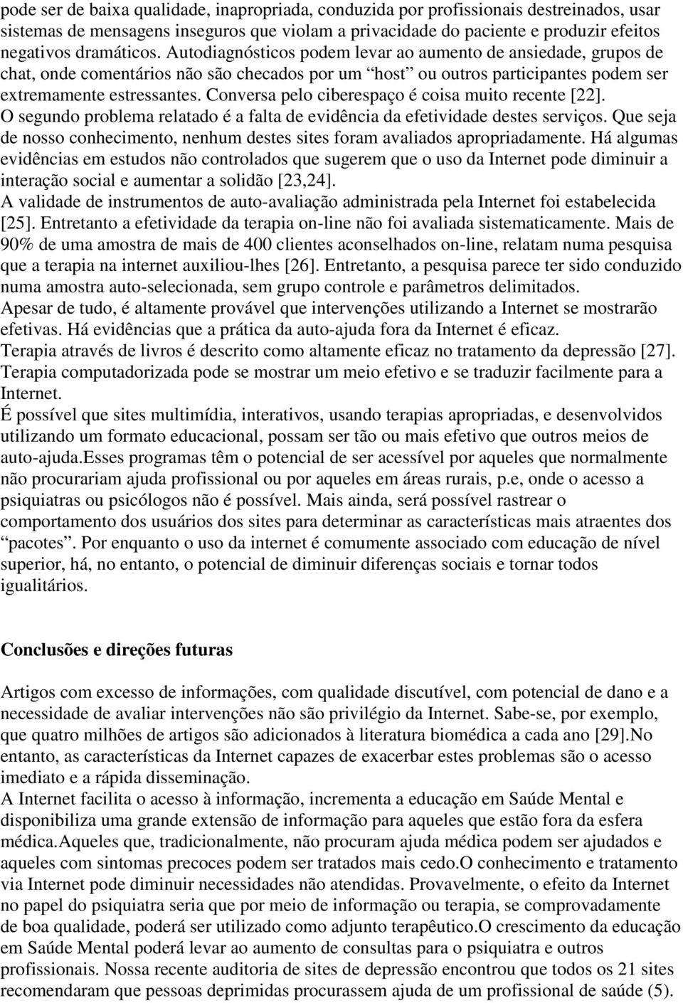 Conversa pelo ciberespaço é coisa muito recente [22]. O segundo problema relatado é a falta de evidência da efetividade destes serviços.