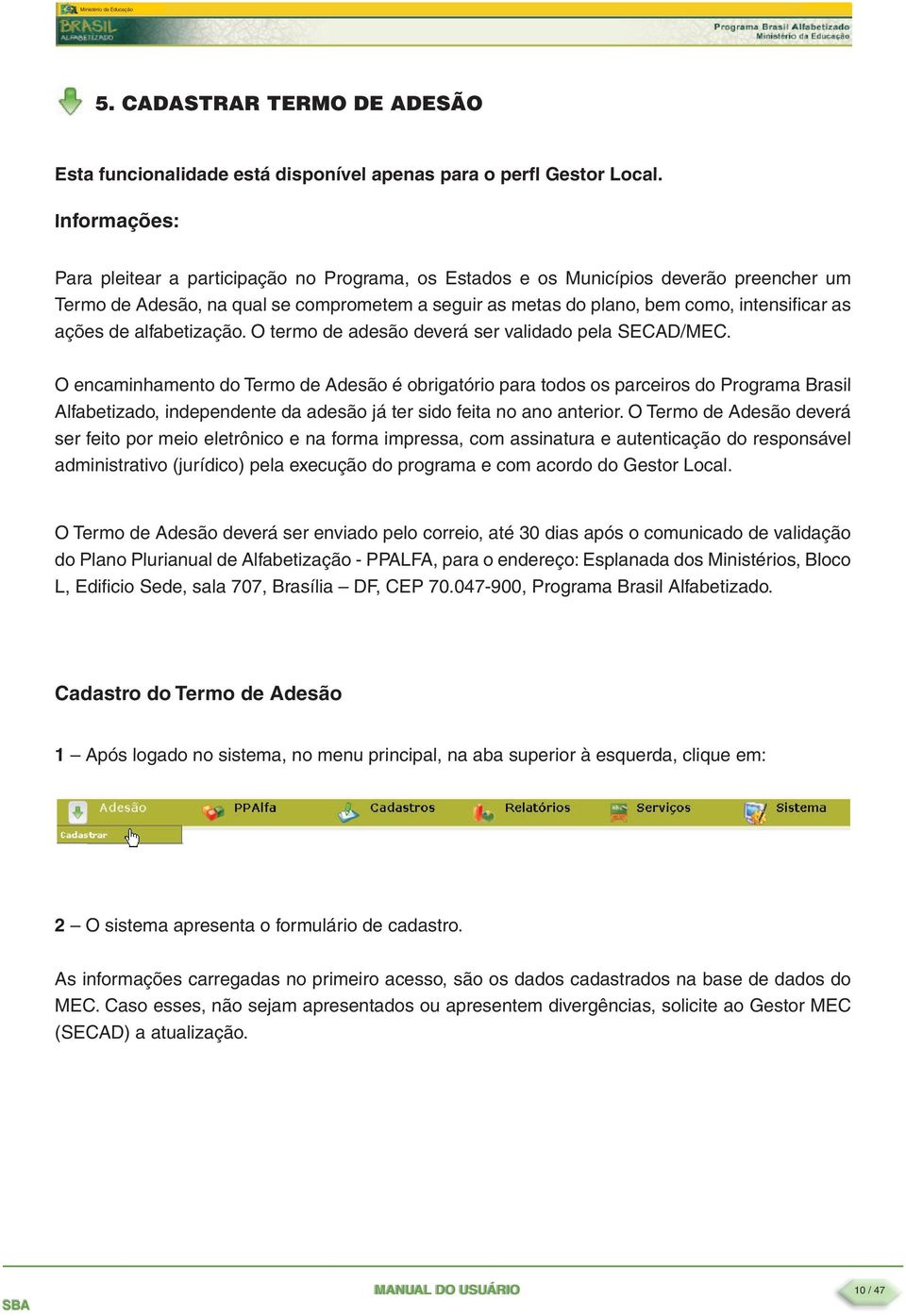 ações de alfabetização. O termo de adesão deverá ser validado pela SECAD/MEC.