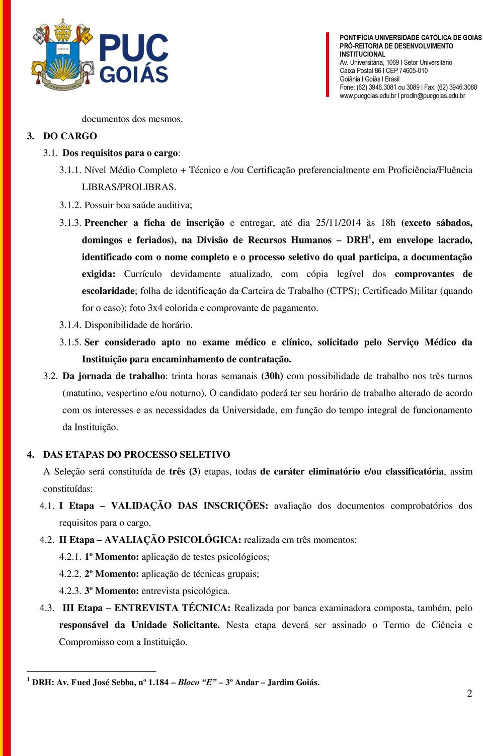 1.3. Preencher a ficha de inscrição e entregar, até dia 25/11/2014 às 18h (exceto sábados, domingos e feriados), na Divisão de Recursos Humanos DRH 1, em envelope lacrado, identificado com o nome