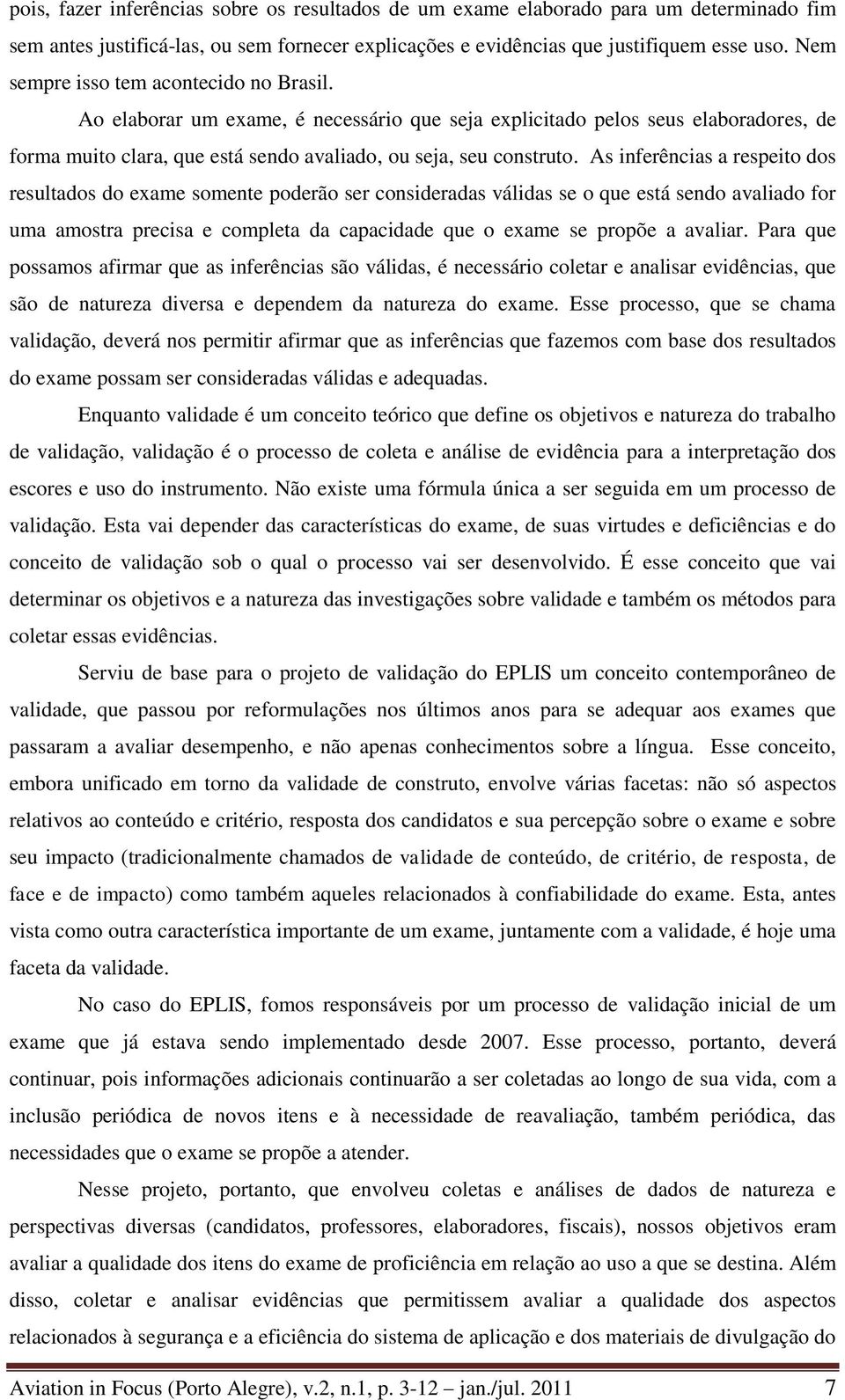 As inferências a respeito dos resultados do exame somente poderão ser consideradas válidas se o que está sendo avaliado for uma amostra precisa e completa da capacidade que o exame se propõe a