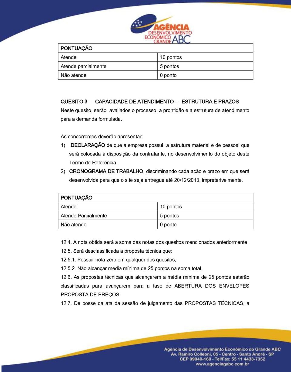 As concorrentes deverão apresentar: 1) DECLARAÇÃO de que a empresa possui a estrutura material e de pessoal que será colocada à disposição da contratante, no desenvolvimento do objeto deste Termo de