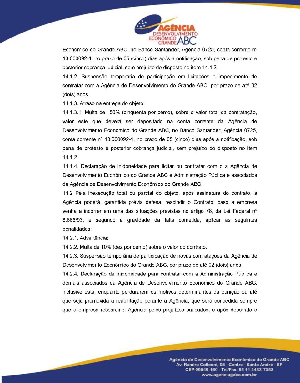 14.1.3. Atraso na entrega do objeto: 14.1.3.1. Multa de 50% (cinquenta por cento), sobre o valor total da contratação, valor este que deverá ser depositado na conta corrente da Agência de