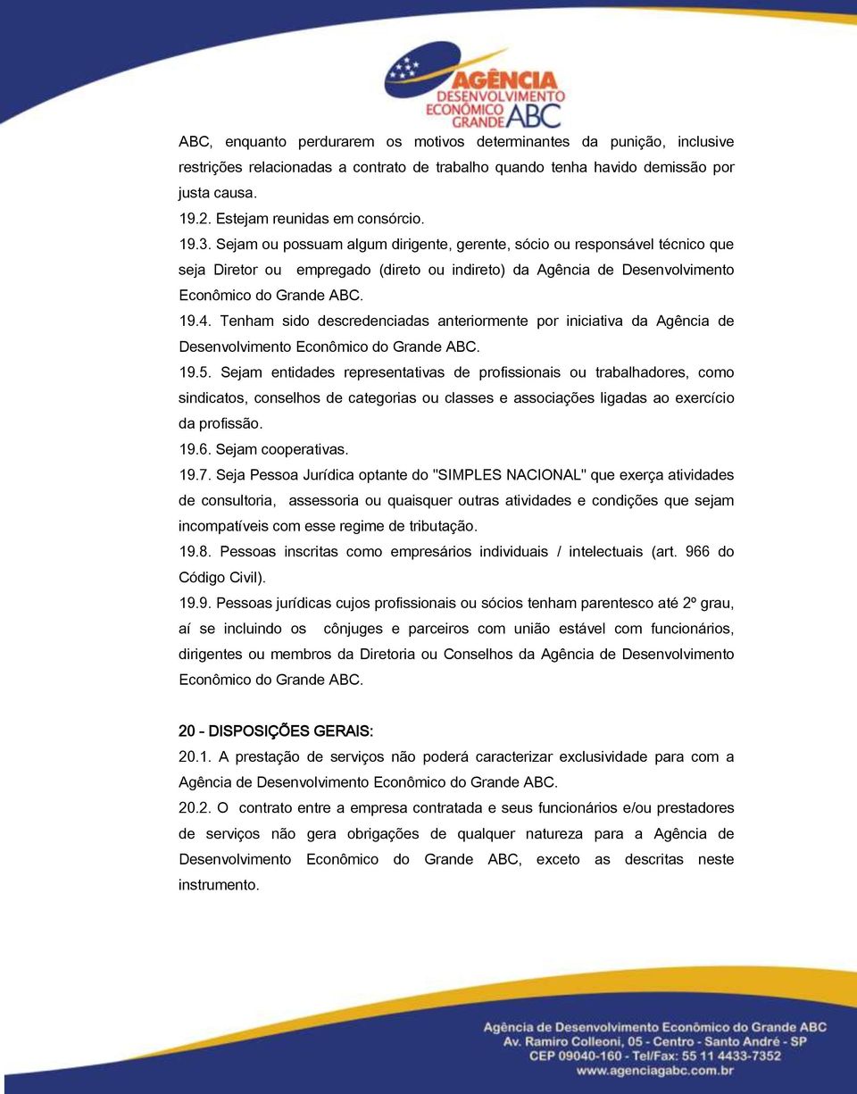 Sejam ou possuam algum dirigente, gerente, sócio ou responsável técnico que seja Diretor ou empregado (direto ou indireto) da Agência de Desenvolvimento Econômico do Grande ABC. 19.4.