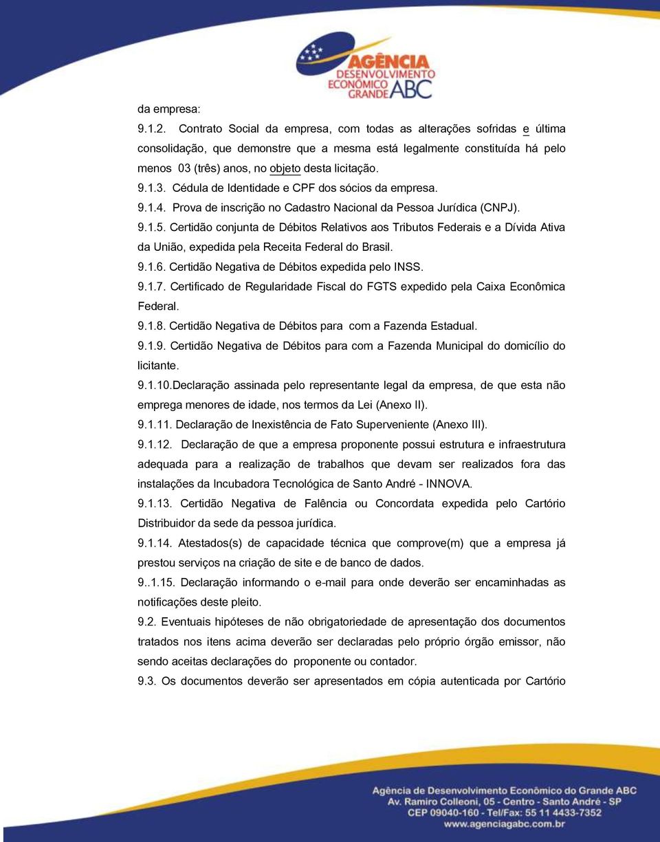 3. Cédula de Identidade e CPF dos sócios da empresa. 9.1.4. Prova de inscrição no Cadastro Nacional da Pessoa Jurídica (CNPJ). 9.1.5.