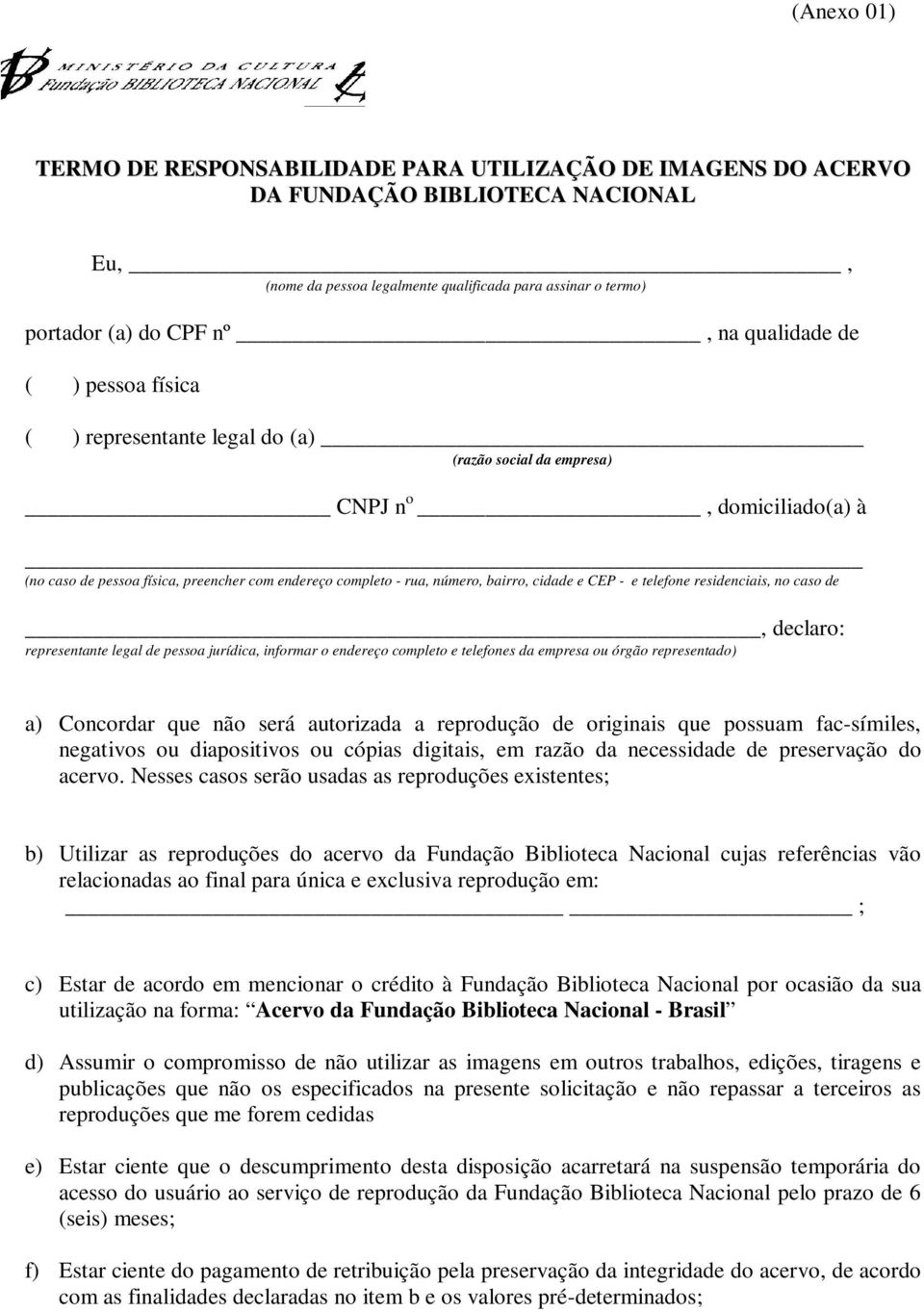 cidade e CEP - e telefone residenciais, no caso de, declaro: representante legal de pessoa jurídica, informar o endereço completo e telefones da empresa ou órgão representado) a) Concordar que não