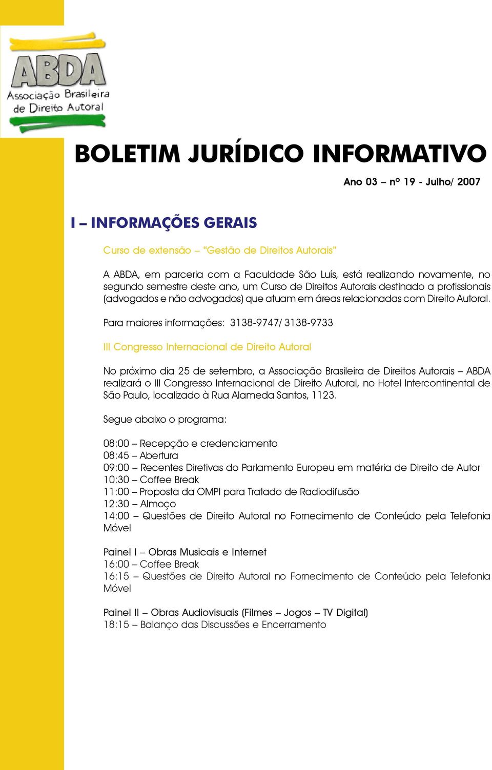 Para maiores informações: 3138-9747/ 3138-9733 III Congresso Internacional de Direito Autoral No próximo dia 25 de setembro, a Associação Brasileira de Direitos Autorais ABDA realizará o III