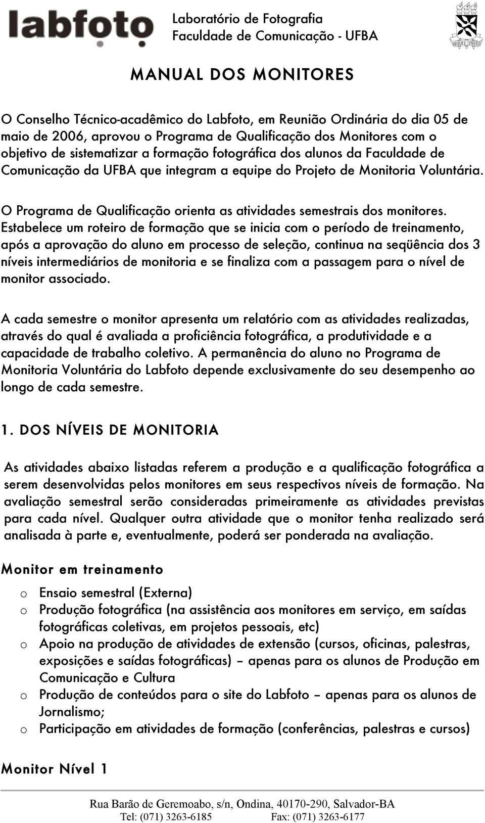 Estabelece um roteiro de formação que se inicia com o período de treinamento, após a aprovação do aluno em processo de seleção, continua na seqüência dos 3 níveis intermediários de monitoria e se