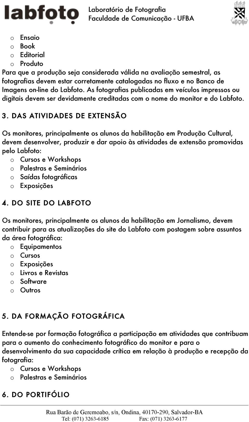 DAS ATIVIDADES DE EXTENSÃO Os monitores, principalmente os alunos da habilitação em Produção Cultural, devem desenvolver, produzir e dar apoio às atividades de extensão promovidas pelo Labfoto: o