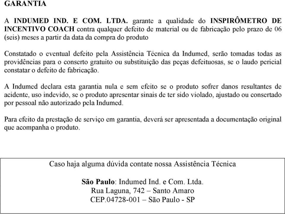 defeito pela Assistência Técnica da Indumed, serão tomadas todas as providências para o conserto gratuito ou substituição das peças defeituosas, se o laudo pericial constatar o defeito de fabricação.