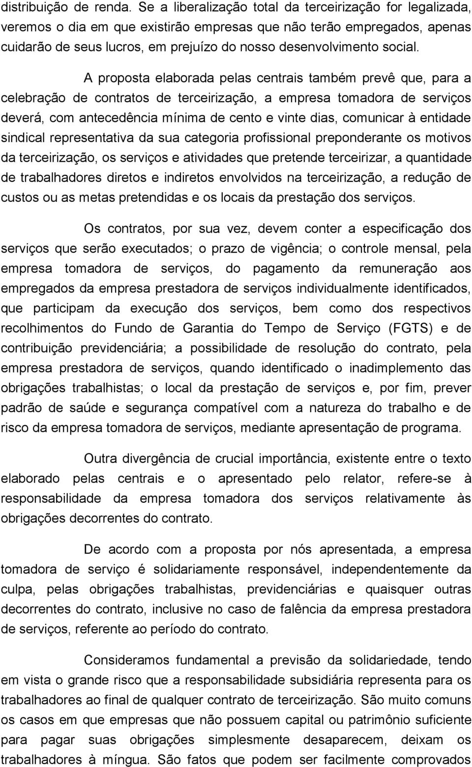 A proposta elaborada pelas centrais também prevê que, para a celebração de contratos de terceirização, a empresa tomadora de serviços deverá, com antecedência mínima de cento e vinte dias, comunicar