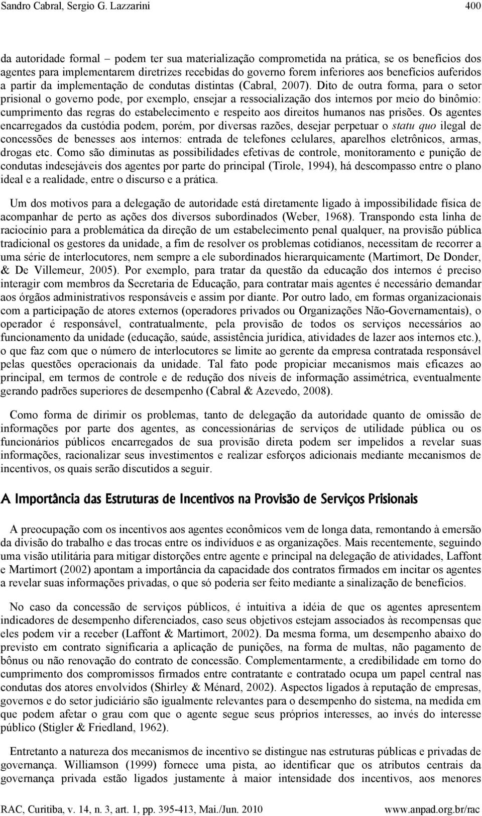 benefícios auferidos a partir da implementação de condutas distintas (Cabral, 2007).