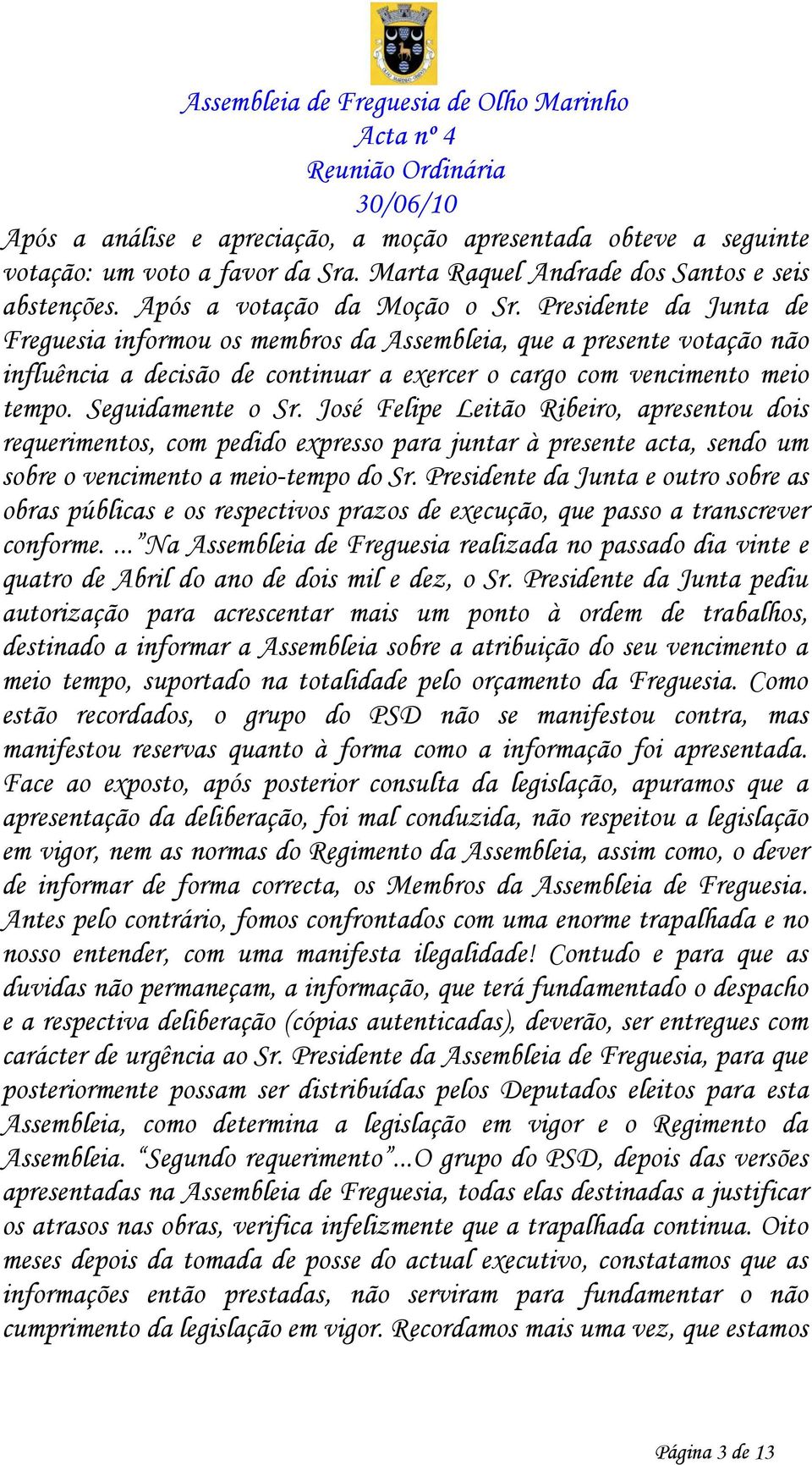 José Felipe Leitão Ribeiro, apresentou dois requerimentos, com pedido expresso para juntar à presente acta, sendo um sobre o vencimento a meio-tempo do Sr.