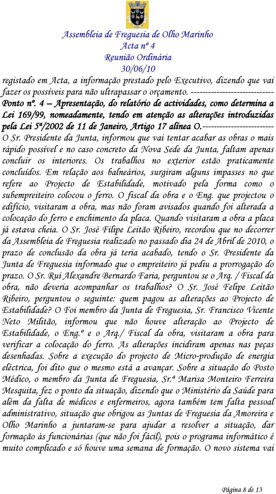 ------------------------- O Sr. Presidente da Junta, informou que vai tentar acabar as obras o mais rápido possível e no caso concreto da Nova Sede da Junta, faltam apenas concluir os interiores.