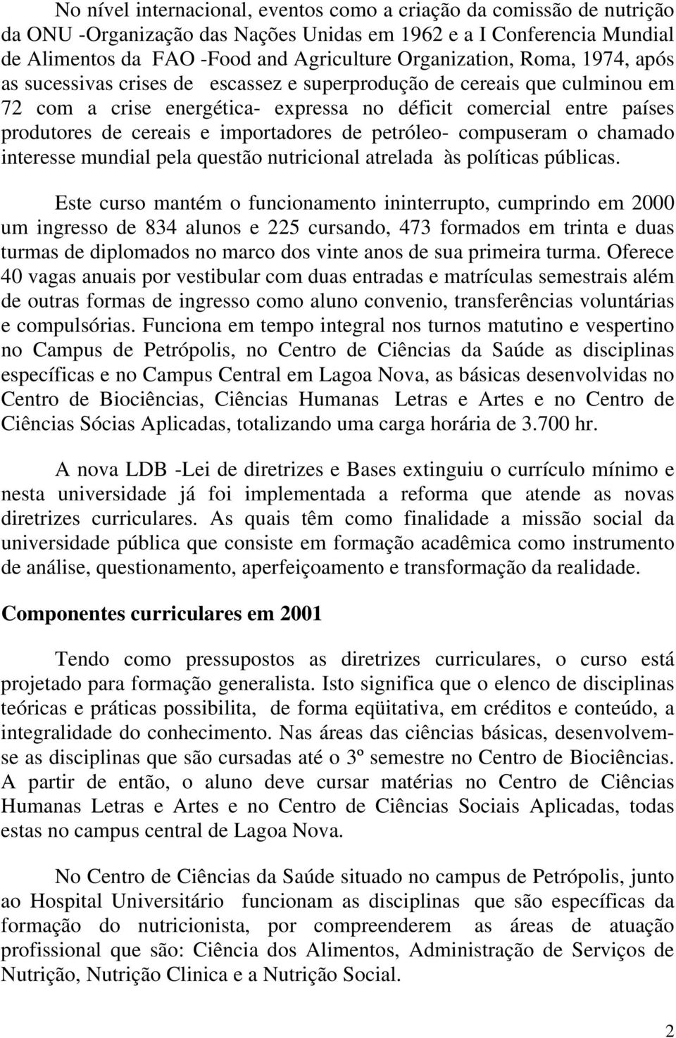 de petróleo- compuseram o chamado interesse mundial pela questão nutricional atrelada às políticas públicas.