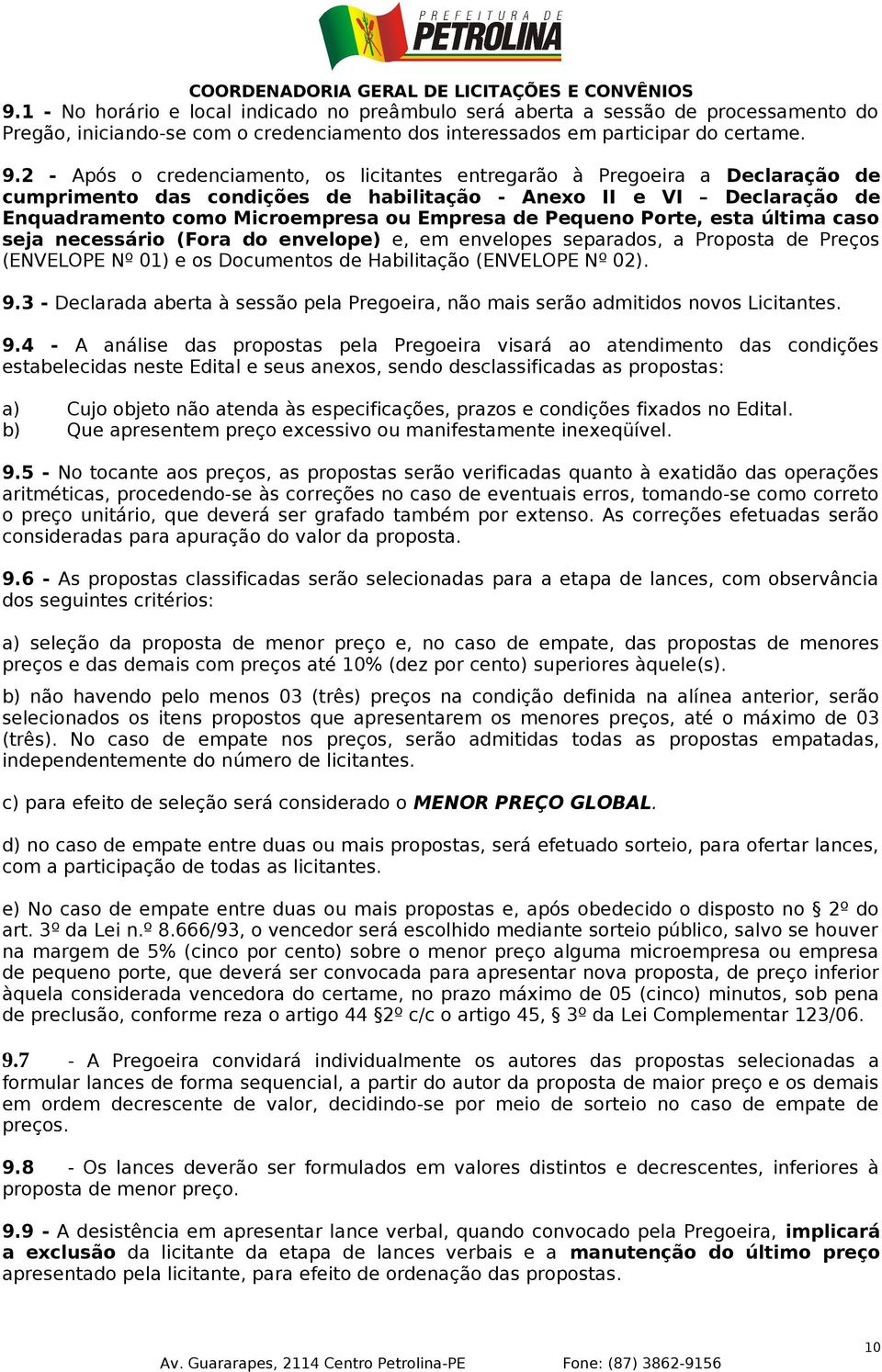 Pequeno Porte, esta última caso seja necessário (Fora do envelope) e, em envelopes separados, a Proposta de Preços (ENVELOPE Nº 01) e os Documentos de Habilitação (ENVELOPE Nº 02). 9.