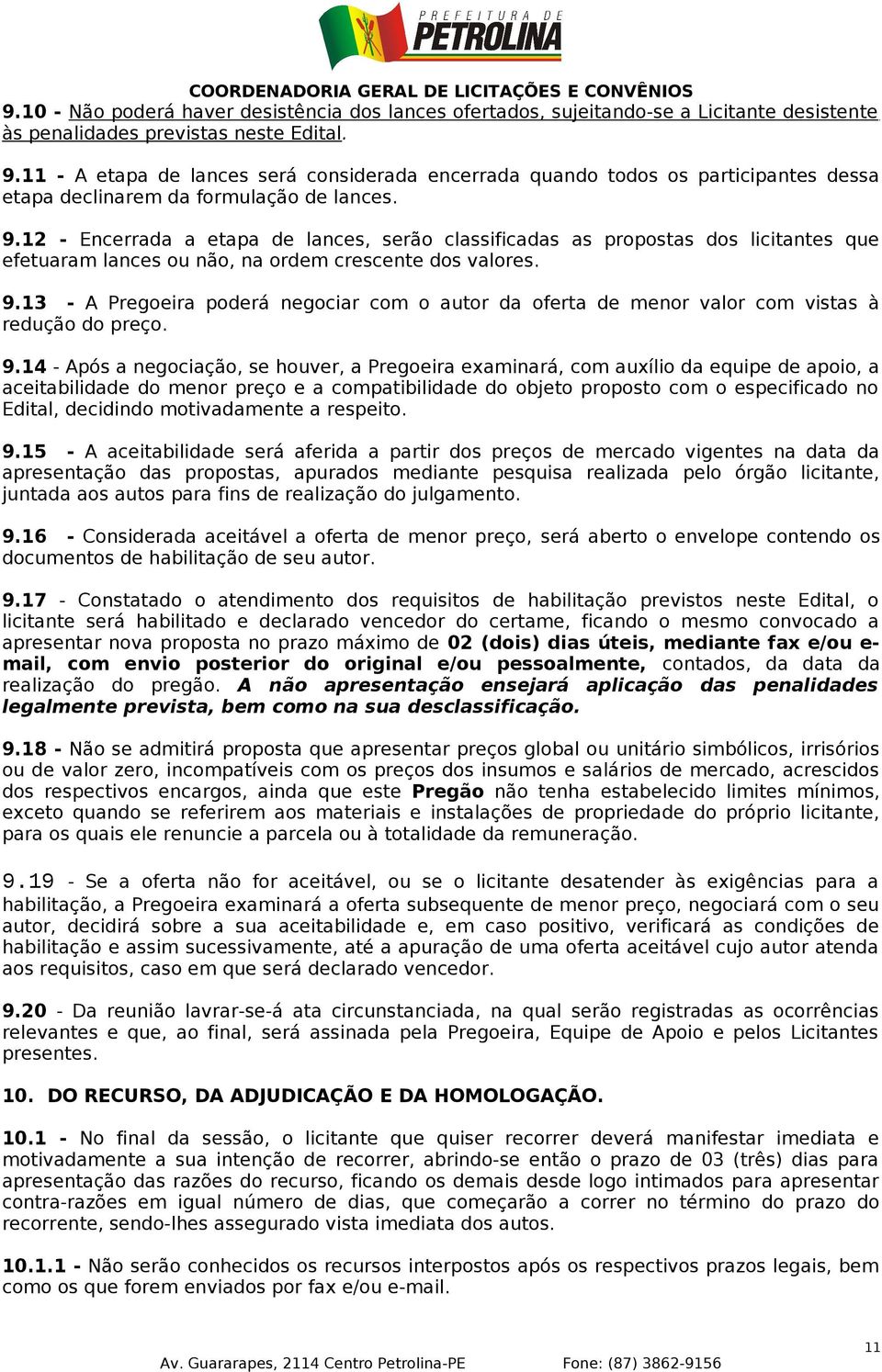 12 - Encerrada a etapa de lances, serão classificadas as propostas dos licitantes que efetuaram lances ou não, na ordem crescente dos valores. 9.