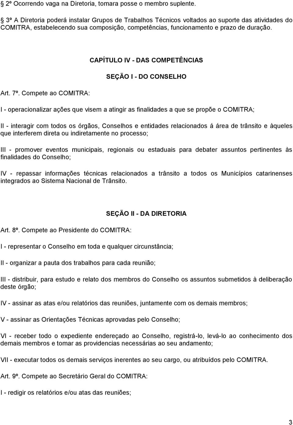 Compete ao COMITRA: CAPÍTULO IV - DAS COMPETÊNCIAS SEÇÃO I - DO CONSELHO I - operacionalizar ações que visem a atingir as finalidades a que se propõe o COMITRA; II - interagir com todos os órgãos,