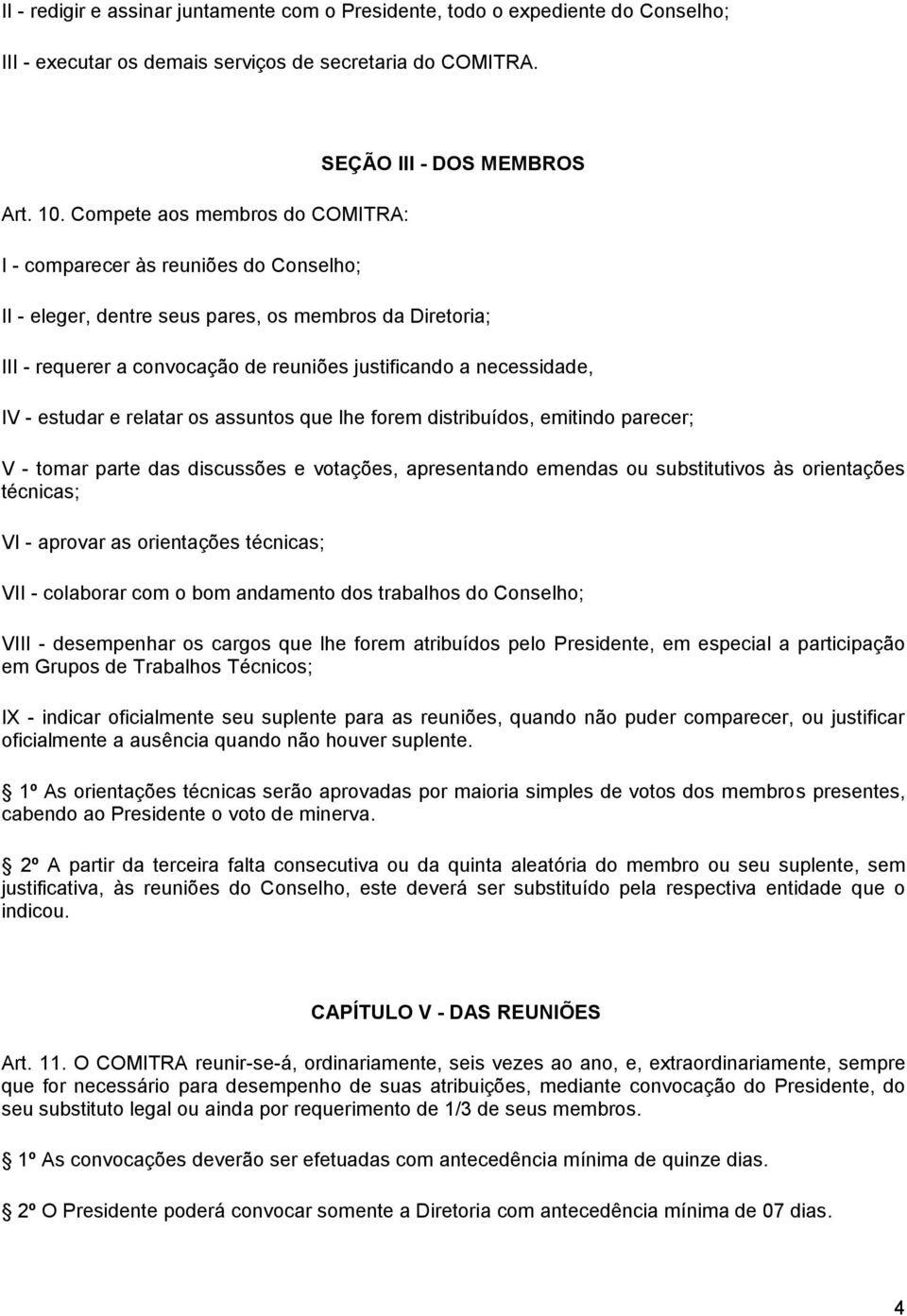 justificando a necessidade, IV - estudar e relatar os assuntos que lhe forem distribuídos, emitindo parecer; V - tomar parte das discussões e votações, apresentando emendas ou substitutivos às