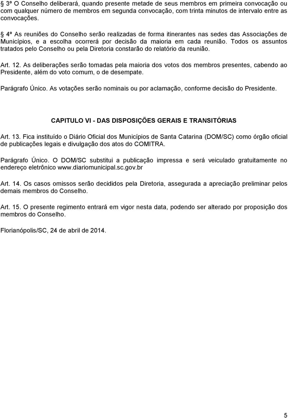 Todos os assuntos tratados pelo Conselho ou pela Diretoria constarão do relatório da reunião. Art. 12.