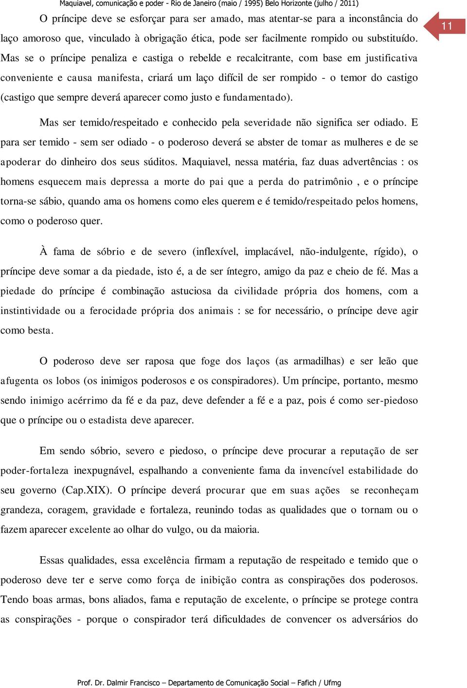 deverá aparecer como justo e fundamentado). 11 Mas ser temido/respeitado e conhecido pela severidade não significa ser odiado.