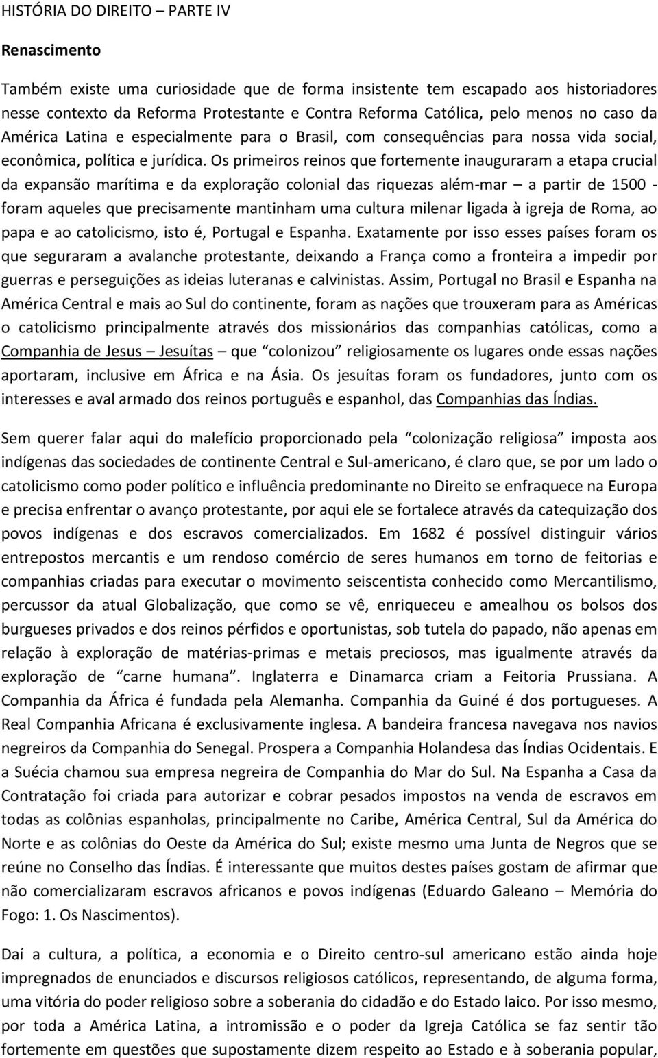 Os primeiros reinos que fortemente inauguraram a etapa crucial da expansão marítima e da exploração colonial das riquezas além-mar a partir de 1500 - foram aqueles que precisamente mantinham uma