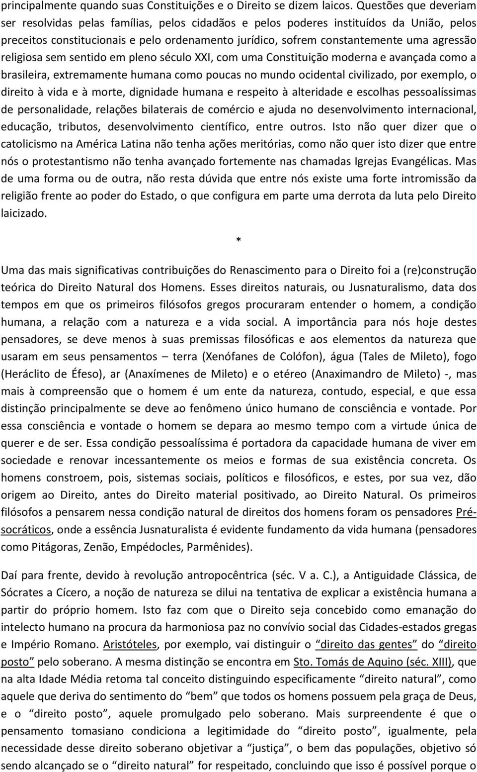 agressão religiosa sem sentido em pleno século XXI, com uma Constituição moderna e avançada como a brasileira, extremamente humana como poucas no mundo ocidental civilizado, por exemplo, o direito à