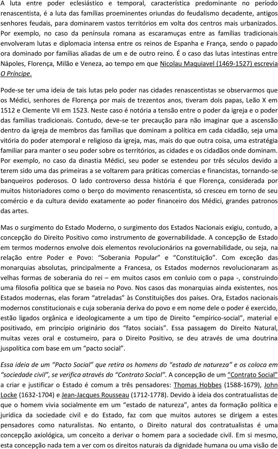 Por exemplo, no caso da península romana as escaramuças entre as famílias tradicionais envolveram lutas e diplomacia intensa entre os reinos de Espanha e França, sendo o papado ora dominado por