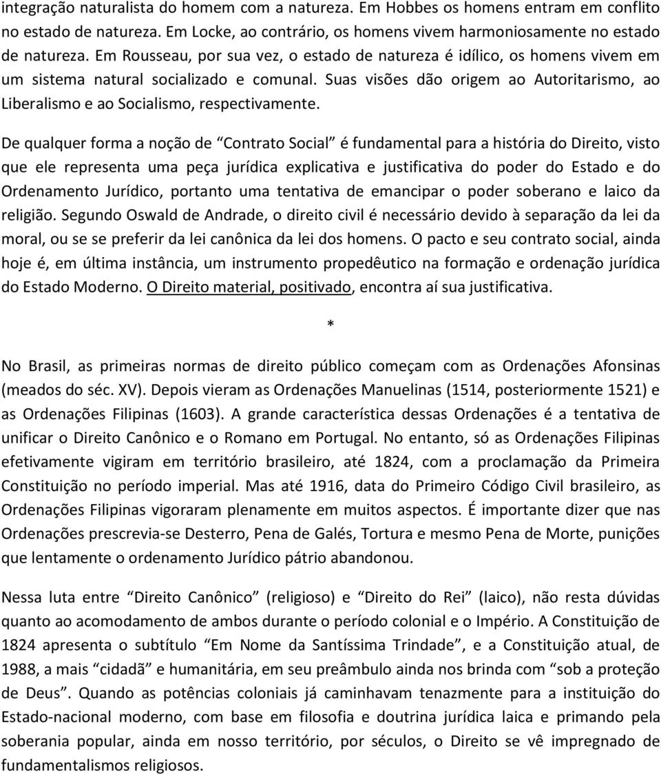 Suas visões dão origem ao Autoritarismo, ao Liberalismo e ao Socialismo, respectivamente.