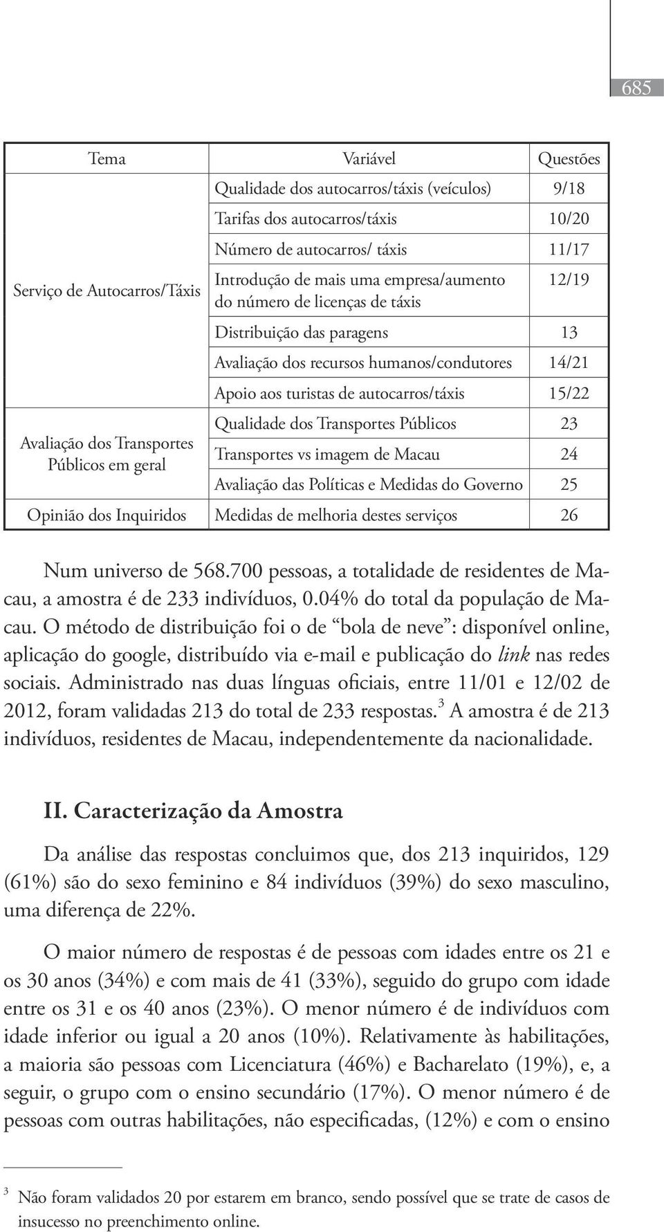 Transportes Públicos 23 Avaliação dos Transportes Públicos em geral Transportes vs imagem de Macau 24 Avaliação das Políticas e Medidas do Governo 25 Opinião dos Inquiridos Medidas de melhoria destes