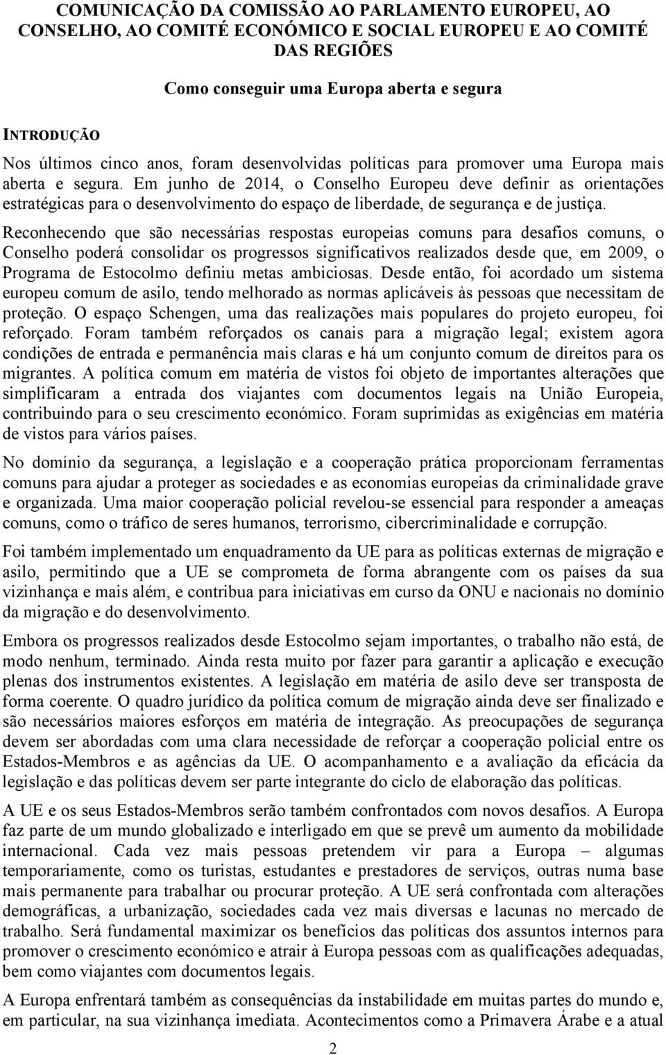 Em junho de 2014, o Conselho Europeu deve definir as orientações estratégicas para o desenvolvimento do espaço de liberdade, de segurança e de justiça.